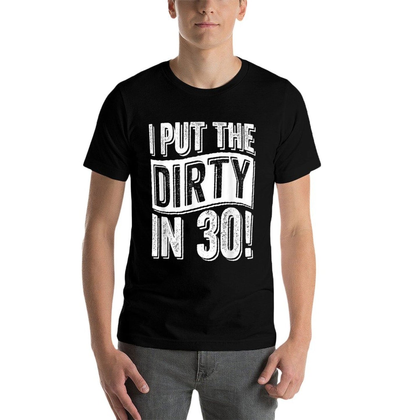 30th Birthday I Put The Dirty In Thirty  High-quality Stitching T-Shirt