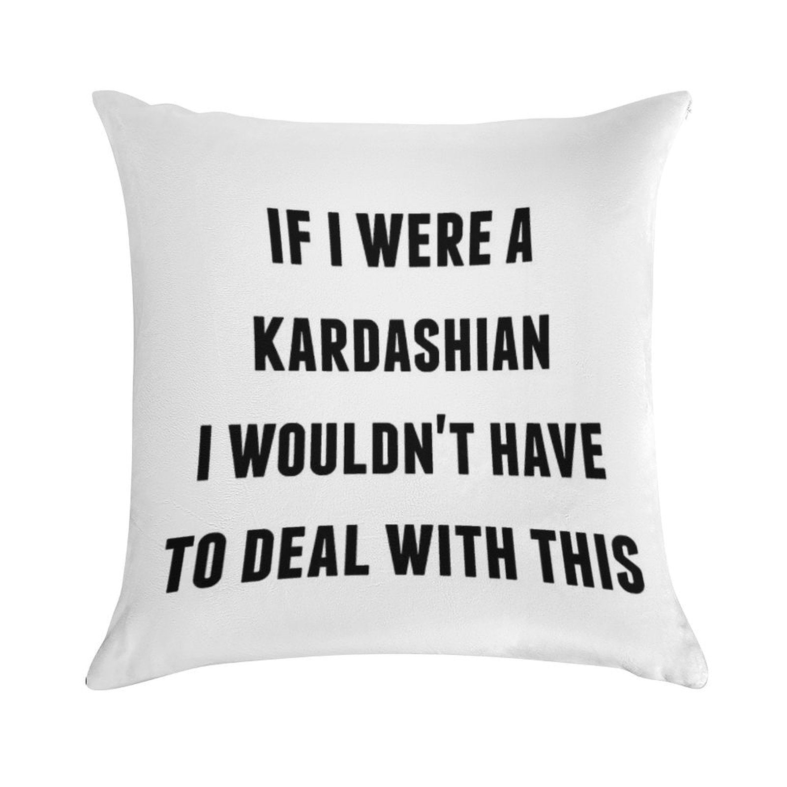 If I Were A Kardashian I Wouldn't Have to Deal with This Soft Style Accent Throw Pillow