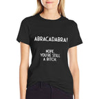 Abracadabra Nope Youre Still A Bitch I Funny  Breathable T-Shirt