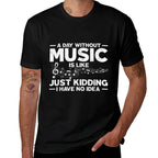 A Day Without Music Is Like Just Kidding I Have No Idea  Easy-care T-Shirt