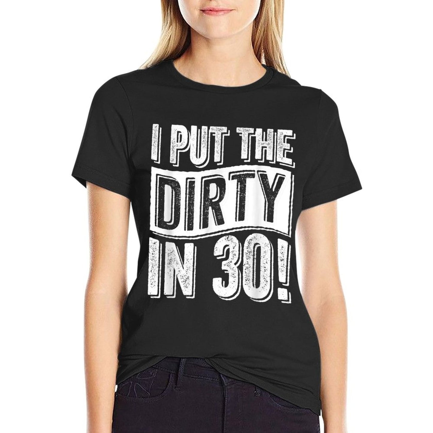 30th Birthday I Put The Dirty In Thirty  High-quality Stitching T-Shirt