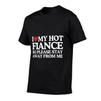 I Love My Fiance I Love My Hot Girlfriend So Stay Away  Fade-proof Color T-Shirt