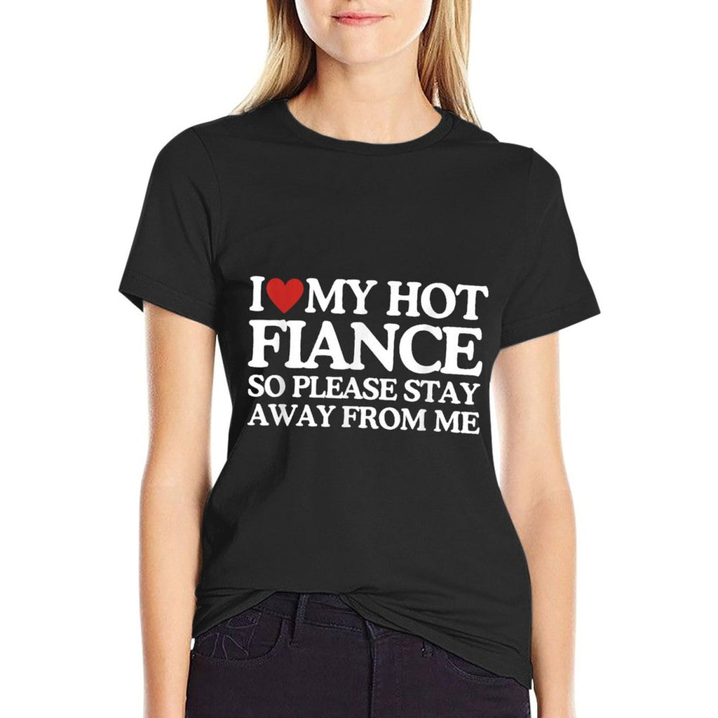 I Love My Fiance I Love My Hot Girlfriend So Stay Away  Fade-proof Color T-Shirt