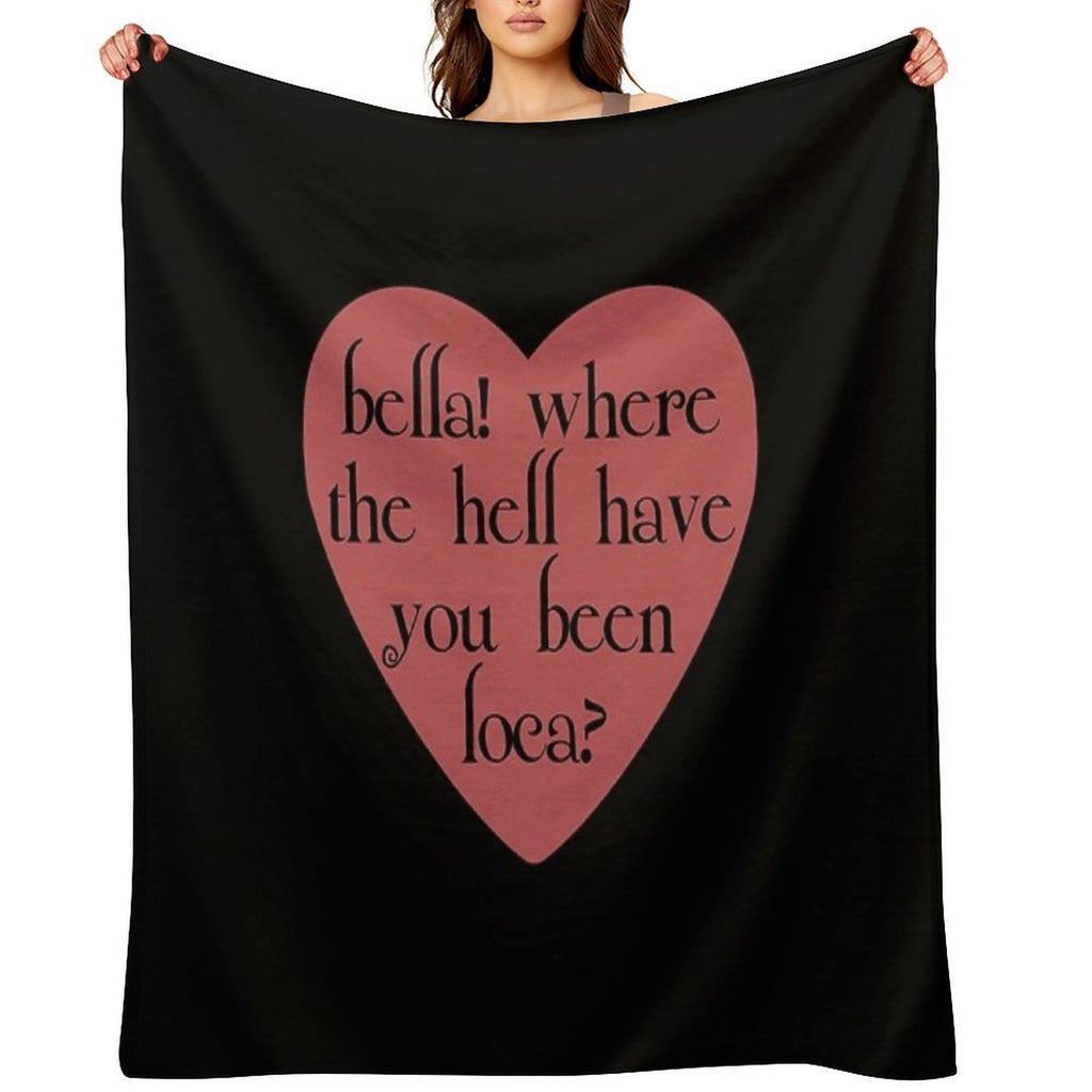 Bella! Where The Hell Have You Been Loca Durable Throw Blanket